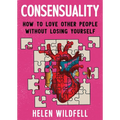 Consensuality: How to Love Other People Without Losing Yourself - Paperback