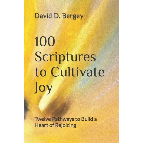 100 Scriptures to Cultivate Joy: Twelve Pathways to Build a Heart of Rejoicing - Paperback
