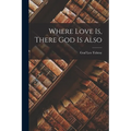 Where Love is, There God is Also - Paperback