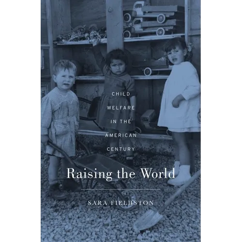 Raising the World: Child Welfare in the American Century