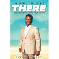 How to Get There: Discovering the Path to Your Destiny - Paperback