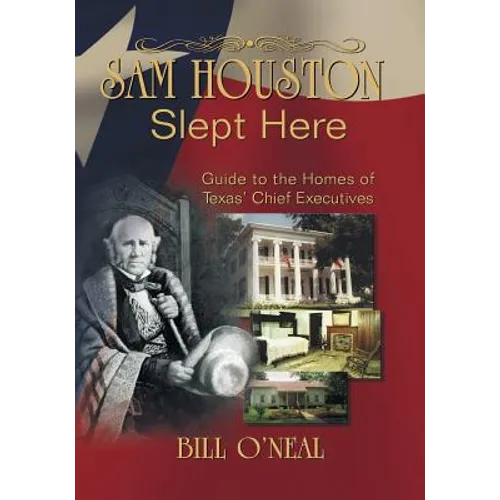 Sam Houston Slept Here: Homes of the Chief Executives of Texas