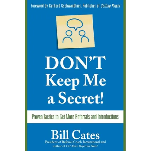 Don't Keep Me a Secret: Proven Tactics to Get Referrals and Introductions - Paperback