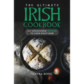 The Ultimate Irish Cookbook: 111 Dishes From Ireland To Cook Right Now - Paperback