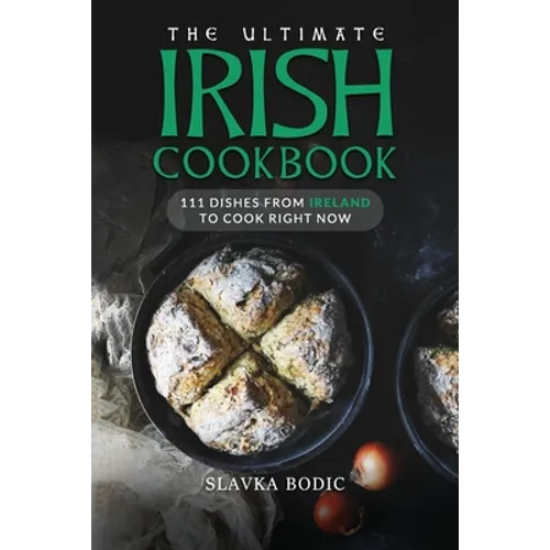 The Ultimate Irish Cookbook: 111 Dishes From Ireland To Cook Right Now - Paperback
