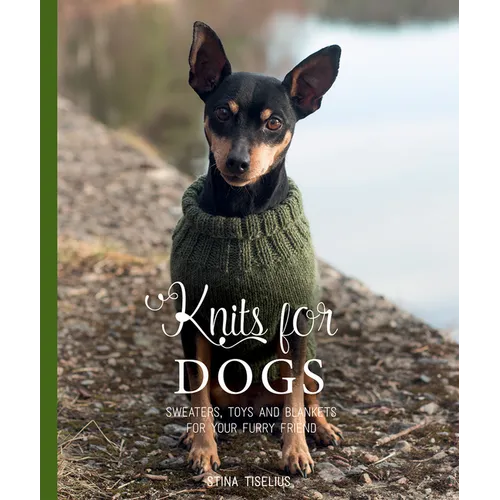 Knits for Dogs: Sweaters, Toys and Blankets for Your Furry Friend - Hardcover