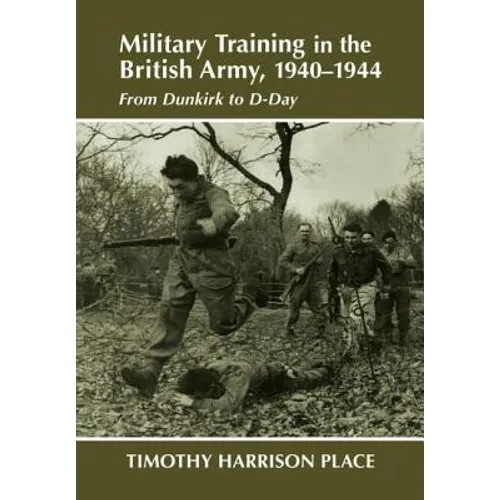 Military Training in the British Army, 1940-1944: From Dunkirk to D-Day
