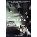 The Authentic Animal: Inside the Odd and Obsessive World of Taxidermy - Paperback