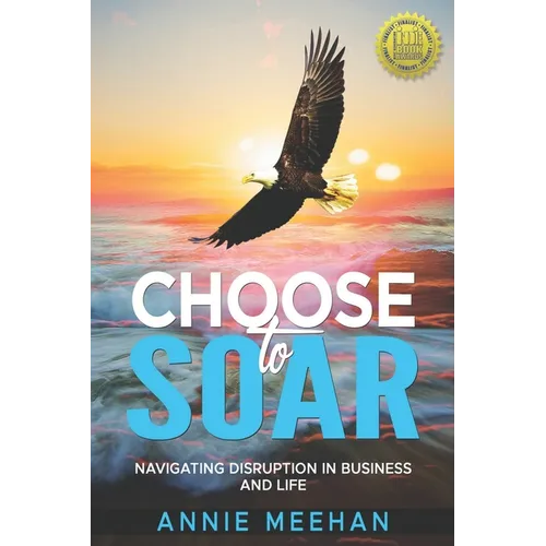 Choose to Soar: Navigating Disruption In Business And Life - Paperback