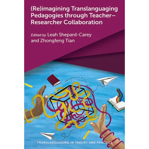 (Re)Imagining Translanguaging Pedagogies Through Teacher-Researcher Collaboration - Paperback