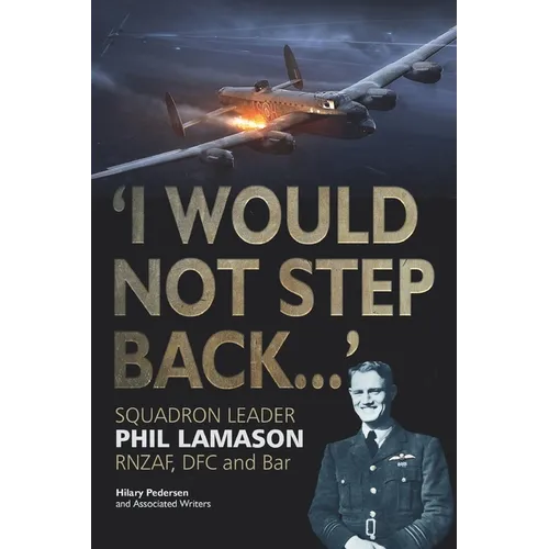 "I Would Not Step Back...": Squadron Leader Phil Lamason RNZAF, DFC and Bar