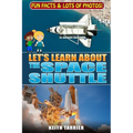 Let's Learn About The Space Shuttle: 1981 - 2011 NASA's revolutionary Space Transportation System - Paperback