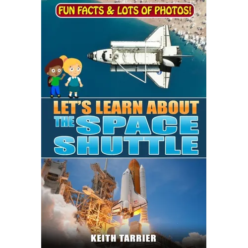Let's Learn About The Space Shuttle: 1981 - 2011 NASA's revolutionary Space Transportation System - Paperback
