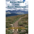 Rocks, Roots and Rocky Mountains: A Geologist's Journal: 33 Days of Enlightenment on the Colorado Trail