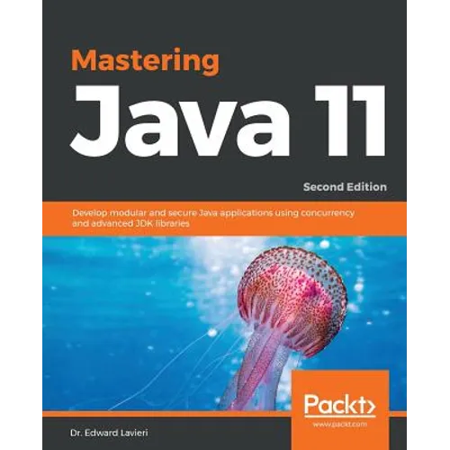 Mastering Java 11 - Second Edition: Develop modular and secure Java applications using concurrency and advanced JDK libraries - Paperback