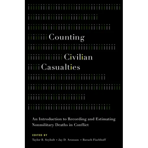 Counting Civilian Casualties: An Introduction to Recording and Estimating Nonmilitary Deaths in Conflict
