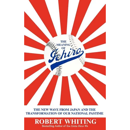 The Meaning of Ichiro: The New Wave from Japan and the Transformation of Our National Pastime - Hardcover