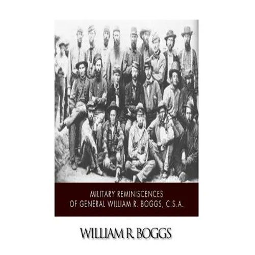 Military Reminiscences of General William R. Boggs, C.S.A.