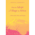 How to Adopt a Village in Africa: A Story of Joy, Pain, and Purpose - Paperback