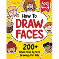 How To Draw Faces: 200 Step By Step Drawings For Kids - Paperback