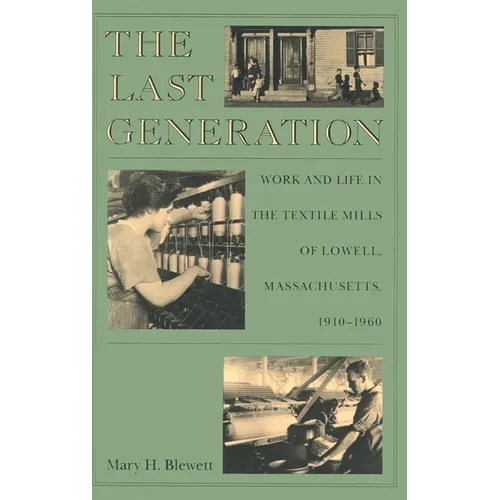 The Last Generation: Work and Life in the Textile Mills of Lowell, Massachusetts, 1910-1960