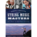 North Carolina String Music Masters: Old-Time and Bluegrass Legends - Paperback