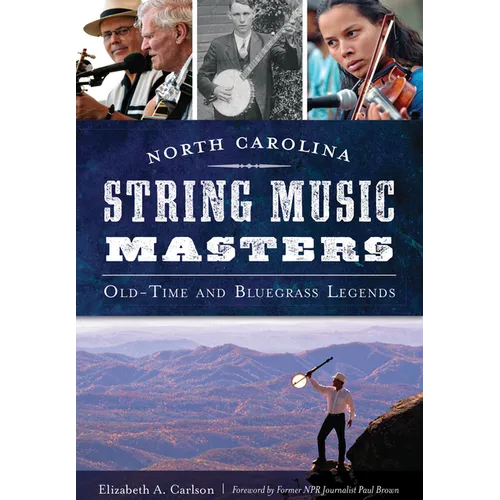 North Carolina String Music Masters: Old-Time and Bluegrass Legends - Paperback