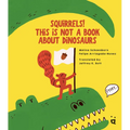 Squirrels! This Is Not a Book about Dinosaurs - Hardcover