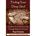 Finding Your Deep Soul: Guidance for Authentic Living Through Shamanic Practices - Paperback
