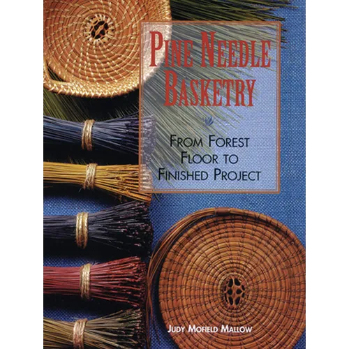 Pine Needle Basketry: From Forest Floor to Finished Project - Paperback