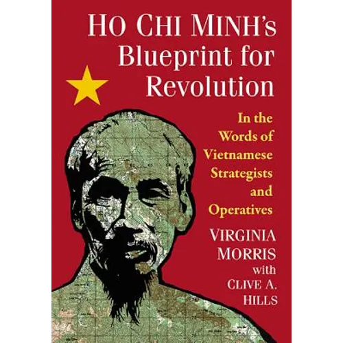 Ho Chi Minh's Blueprint for Revolution: In the Words of Vietnamese Strategists and Operatives