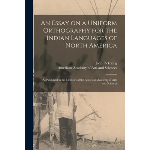An Essay on a Uniform Orthography for the Indian Languages of North America [microform]: as Published in the Memoirs of the American Academy of Arts a