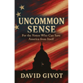 Uncommon Sense: For the Voters Who Can Save America From Itself