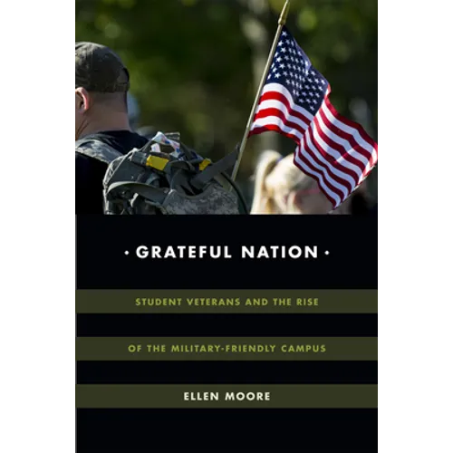 Grateful Nation: Student Veterans and the Rise of the Military-Friendly Campus