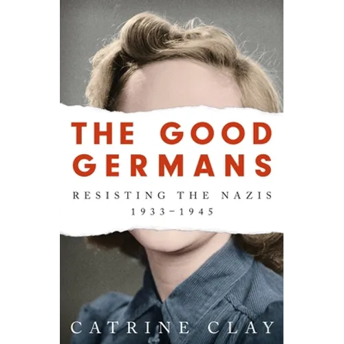 The Good Germans: Resisting the Nazis, 1933-1945 - Paperback