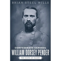 Confederate General William Dorsey Pender: The Hope of Glory