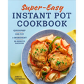 Super Easy Instant Pot Cookbook: Quick Prep, One-Pot, 5-Ingredient, 30-Minute Recipes - Paperback