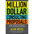 Million Dollar Consulting Proposals: How to Write a Proposal That's Accepted Every Time - Paperback