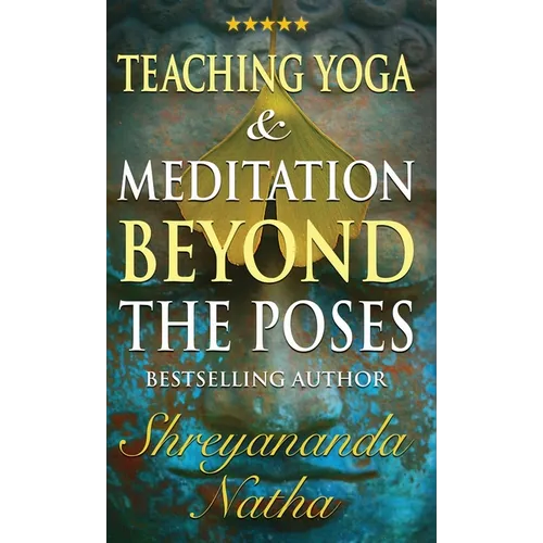 Teaching Yoga and Meditation Beyond the Poses: A unique and practical workbook - Hardcover