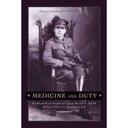Medicine and Duty: The World War I Memoir of Captain Harold W. McGill, Medical Officer, 31st Battalion C.E.F.