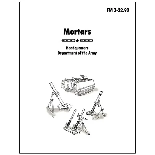 Mortars: The official U.S. Army Field Manual FM 3-22.90