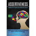 Assertiveness: Standing Up for Yourself and Learning How to Say No (Assertiveness & Self-esteem and Effective Modern Communication Skills) - Paperback