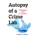 Autopsy of a Crime Lab: Exposing the Flaws in Forensics