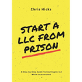Start A LLC From Prison: A Step-by-Step Guide to Starting A LLC While Incarcerated - Paperback
