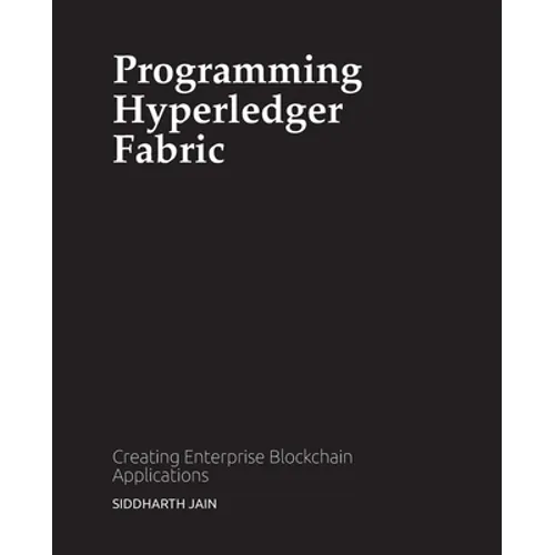 Programming Hyperledger Fabric: Creating Enterprise Blockchain Applications - Paperback