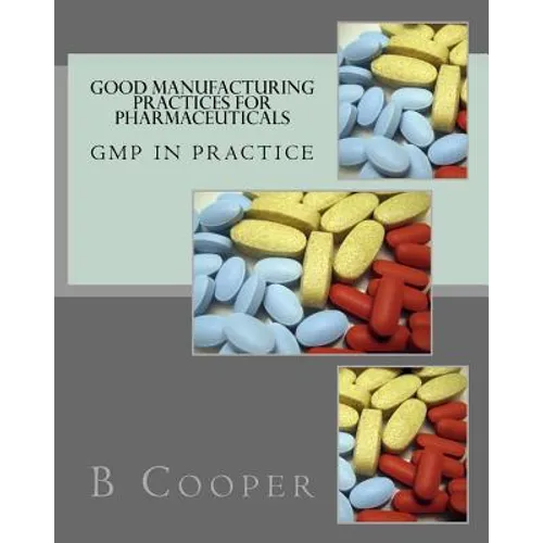 Good Manufacturing Practices for Pharmaceuticals: GMP in Practice - Paperback