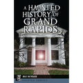 A Haunted History of Grand Rapids - Paperback