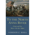 To the North Anna River: Grant and Lee, May 13-25, 1864