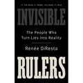 Invisible Rulers: The People Who Turn Lies Into Reality - Hardcover
