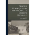 General Headquarters, 1914-1916, and Its Critical Decisions